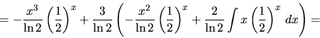 \begin{displaymath}
= -\frac{x^3}{\ln 2} \left( \frac12 \right)^x
+ \frac{3}{\...
...\frac{2}{\ln 2} \int
x \left( \frac12 \right)^x\,dx \right) =
\end{displaymath}
