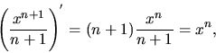 \begin{displaymath}
\left(\frac{x^{n+1}}{n+1}\right)^{'} = (n+1)\frac{x^n}{n+1} = x^n,
\end{displaymath}