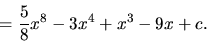 \begin{displaymath}
= \frac58 x^8 - 3 x^4 + x^3 - 9 x + c.
\end{displaymath}