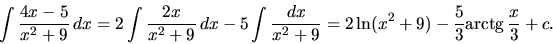 \begin{displaymath}
\int \frac{4x-5}{x^2+9}\,dx =
2 \int \frac{2x}{x^2+9}\,dx ...
...2+9} =
2 \ln(x^2+9) - \frac53 \mbox{arctg}\,\frac{x}{3} + c.
\end{displaymath}
