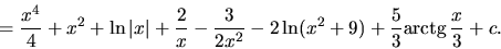 \begin{displaymath}
= \frac{x^4}{4} + x^2 + \ln \vert x\vert + \frac2x - \frac{...
...x^2} -
2 \ln(x^2+9) + \frac53 \mbox{arctg}\,\frac{x}{3} + c.
\end{displaymath}