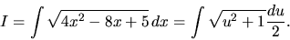 \begin{displaymath}
I = \int \sqrt{4x^2 - 8x + 5}\,dx =
\int \sqrt{u^2 + 1} \frac{du}{2}.
\end{displaymath}