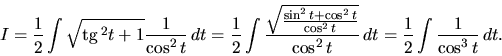 \begin{displaymath}
I = \frac12 \int \sqrt{\mbox{tg}\,^2 t + 1}\frac{1}{\cos^2...
...2 t}}}{\cos^2 t}\,dt =
\frac12 \int \frac{1}{\cos^3 t}\,dt.
\end{displaymath}