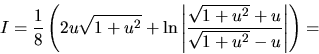 \begin{displaymath}
I = \frac18 \left( 2 u \sqrt{1+u^2} +
\ln \left\vert \frac{\sqrt{1+u^2}+u}{\sqrt{1+u^2}-u} \right\vert \right) =
\end{displaymath}