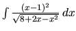 $\int \frac{(x-1)^2}{\sqrt{8+2x-x^2}}\,dx$