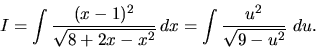 \begin{displaymath}
I = \int \frac{(x-1)^2}{\sqrt{8+2x-x^2}}\,dx =
\int \frac{u^2}{\sqrt{9 -u^2}}\ du.
\end{displaymath}
