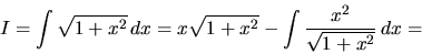 \begin{displaymath}
I = \int\sqrt{1+x^2}\,dx =
x \sqrt{1+x^2} - \int \frac{x^2}{\sqrt{1+x^2}}\,dx =
\end{displaymath}