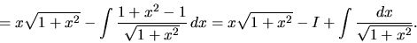 \begin{displaymath}
= x \sqrt{1+x^2} - \int \frac{1 + x^2 - 1}{\sqrt{1+x^2}}\,dx =
x \sqrt{1+x^2} - I + \int \frac{dx}{\sqrt{1+x^2}}.
\end{displaymath}