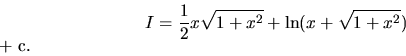 \begin{displaymath}
I = \frac12 \( x \sqrt{1+x^2} + \ln(x + \sqrt{1+x^2})\)+ c.
\end{displaymath}