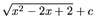 $\sqrt{x^2-2x+2} + c$